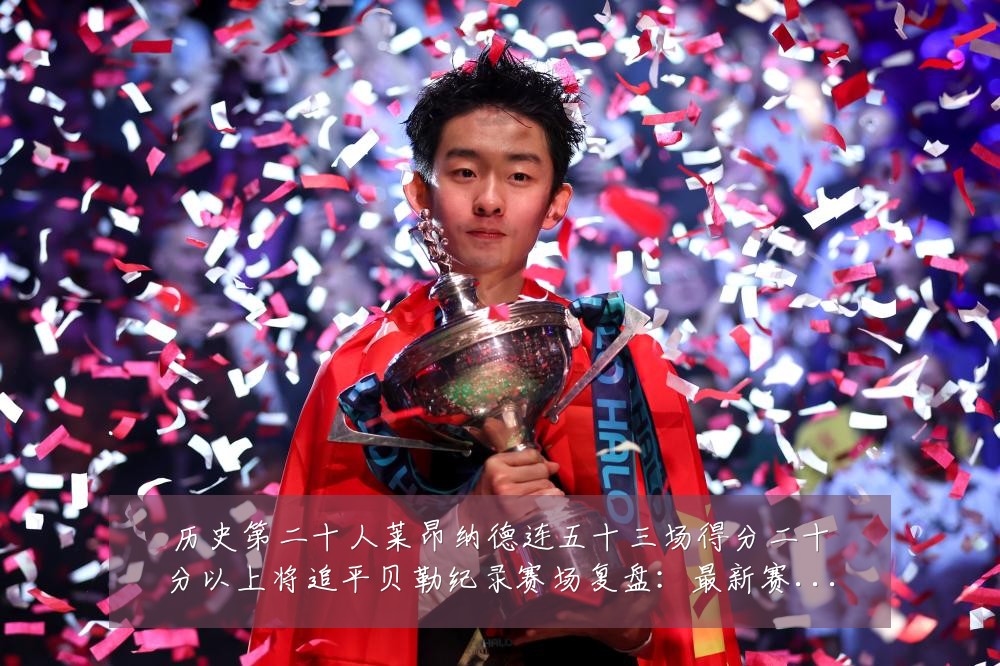 历史第二十人莱昂纳德连五十三场得分二十分以上将追平贝勒纪录赛场复盘:最新赛事动态与深度分析